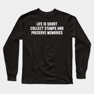 Life is Short. Collect Stamps and Preserve Memories Long Sleeve T-Shirt